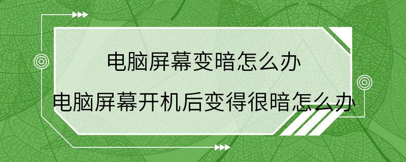 电脑屏幕变暗怎么办 电脑屏幕开机后变得很暗怎么办