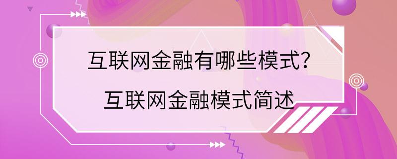 互联网金融有哪些模式？ 互联网金融模式简述