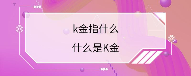 k金指什么 什么是K金