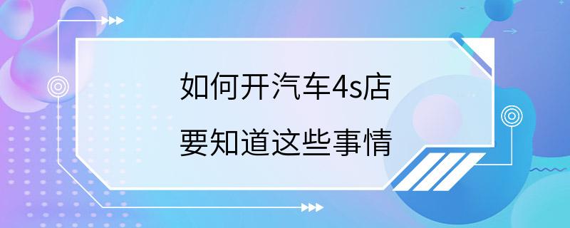 如何开汽车4s店 要知道这些事情