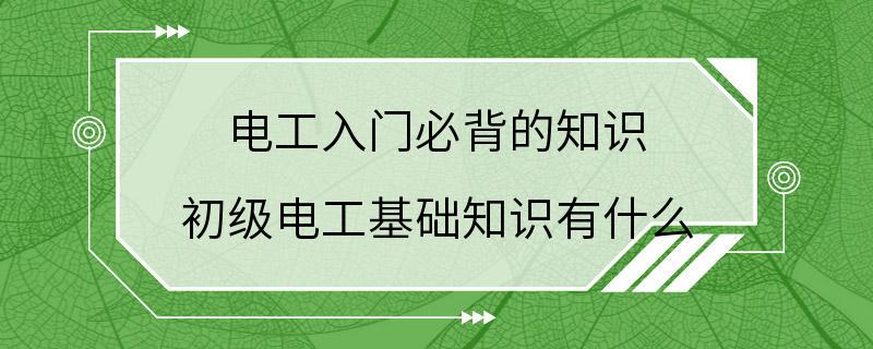 电工入门必背的知识 初级电工基础知识有什么