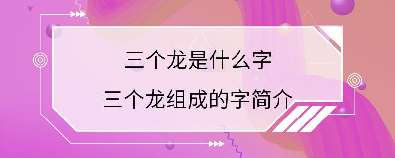 三个龙是什么字 三个龙组成的字简介