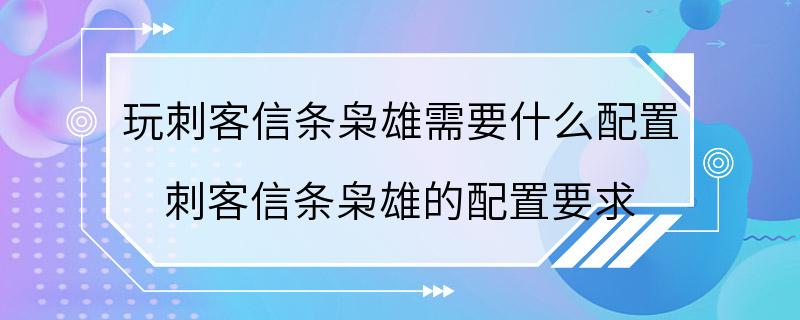 玩刺客信条枭雄需要什么配置 刺客信条枭雄的配置要求