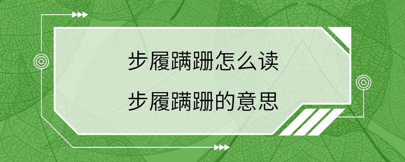 步履蹒跚怎么读 步履蹒跚的意思