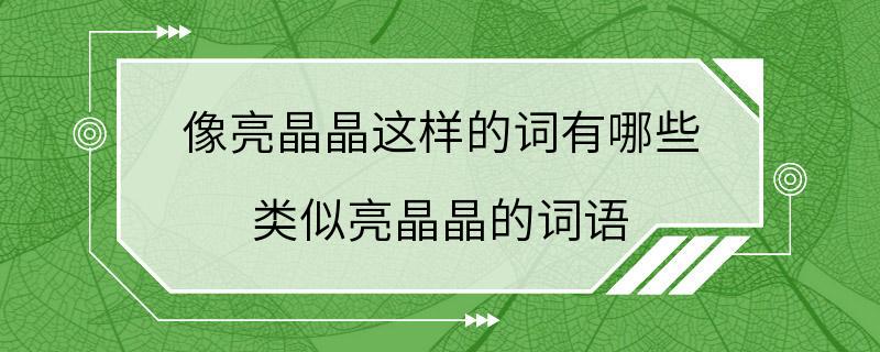 像亮晶晶这样的词有哪些 类似亮晶晶的词语