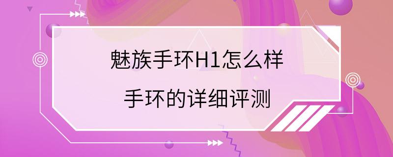 魅族手环H1怎么样 手环的详细评测