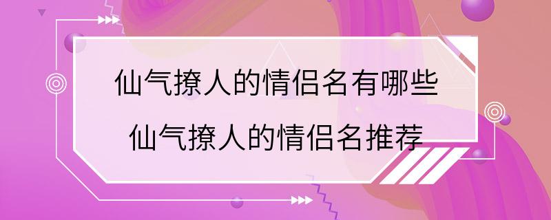 仙气撩人的情侣名有哪些 仙气撩人的情侣名推荐