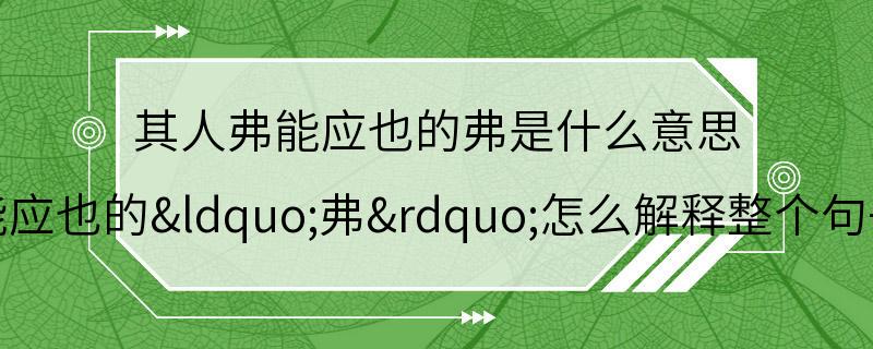 其人弗能应也的弗是什么意思 其人弗能应也的“弗”怎么解释整个句子的意思