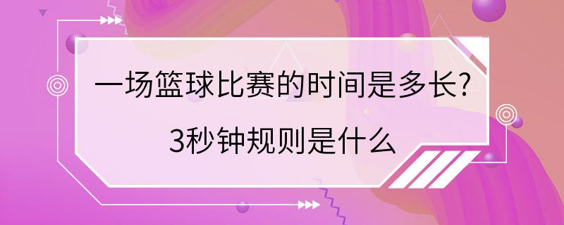 一场篮球比赛的时间是多长? 3秒钟规则是什么