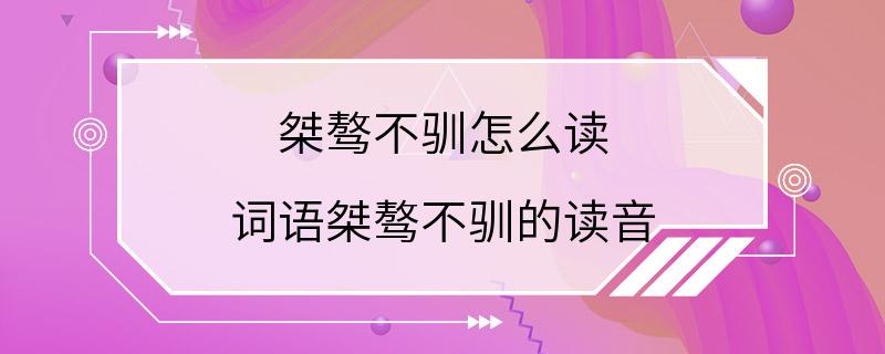 桀骜不驯怎么读 词语桀骜不驯的读音