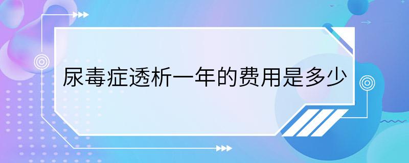 尿毒症透析一年的费用是多少