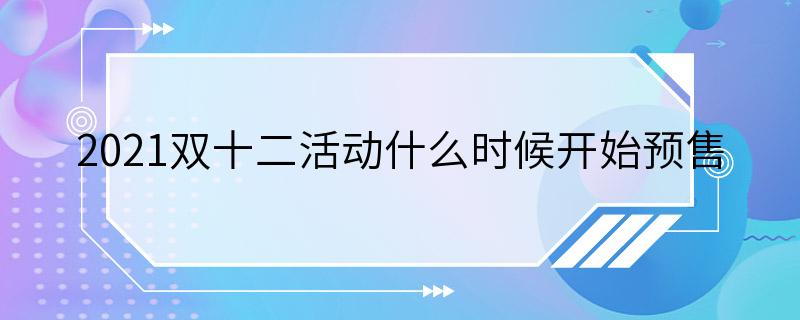 2021双十二活动什么时候开始预售