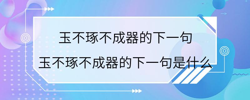 玉不琢不成器的下一句 玉不琢不成器的下一句是什么