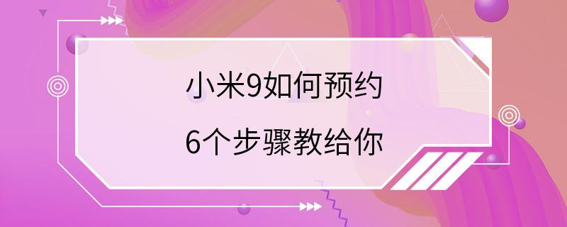 小米9如何预约 6个步骤教给你