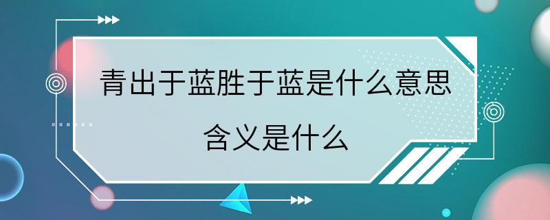 青出于蓝胜于蓝是什么意思 含义是什么