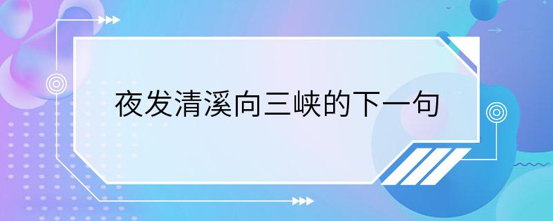 夜发清溪向三峡的下一句