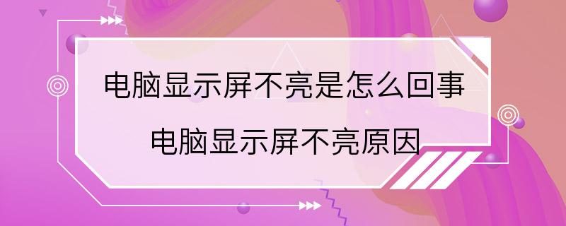 电脑显示屏不亮是怎么回事 电脑显示屏不亮原因