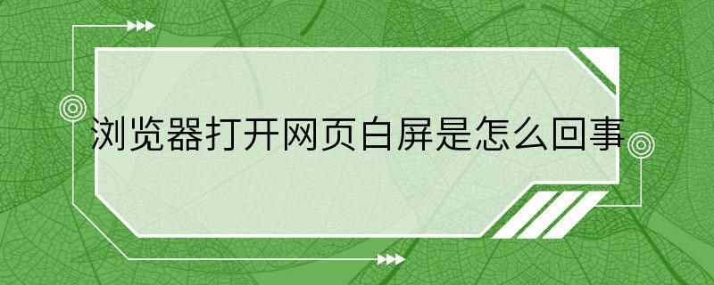 浏览器打开网页白屏是怎么回事