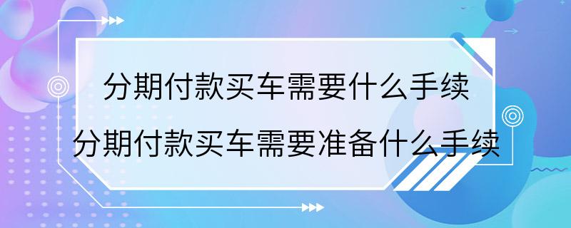 分期付款买车需要什么手续 分期付款买车需要准备什么手续