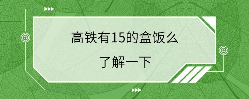 高铁有15的盒饭么 了解一下