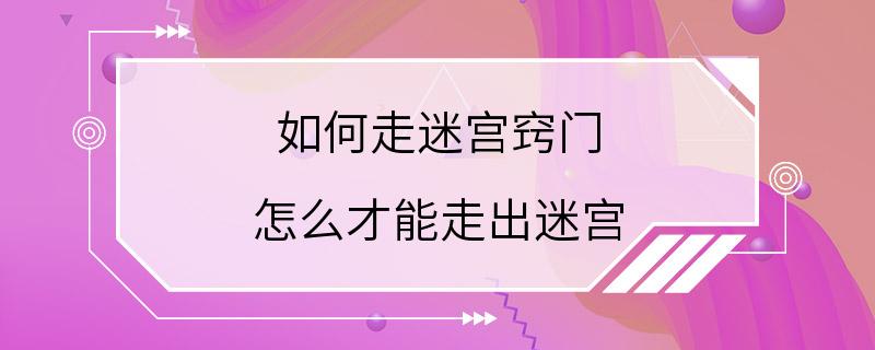 如何走迷宫窍门 怎么才能走出迷宫