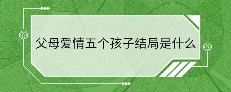 父母爱情五个孩子结局是什么