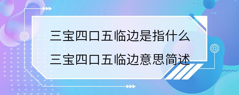 三宝四口五临边是指什么 三宝四口五临边意思简述