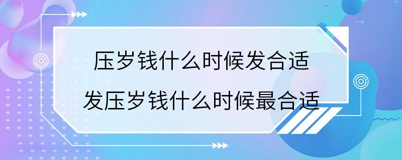 压岁钱什么时候发合适 发压岁钱什么时候最合适