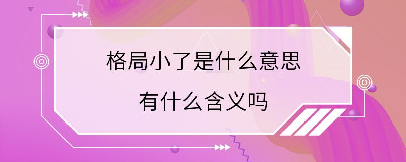 格局小了是什么意思 有什么含义吗