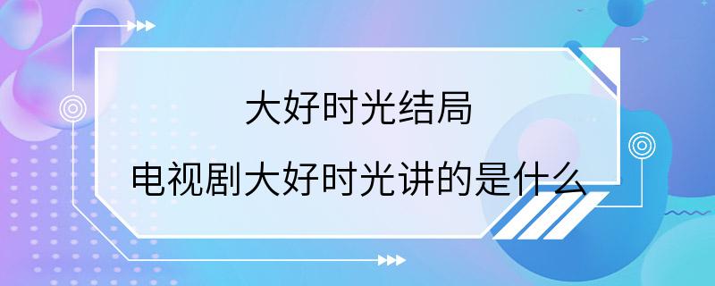 大好时光结局 电视剧大好时光讲的是什么