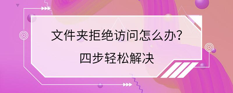 文件夹拒绝访问怎么办？ 四步轻松解决