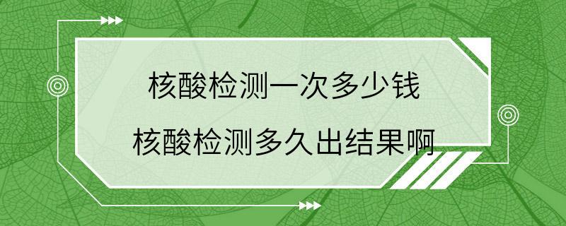 核酸检测一次多少钱 核酸检测多久出结果啊