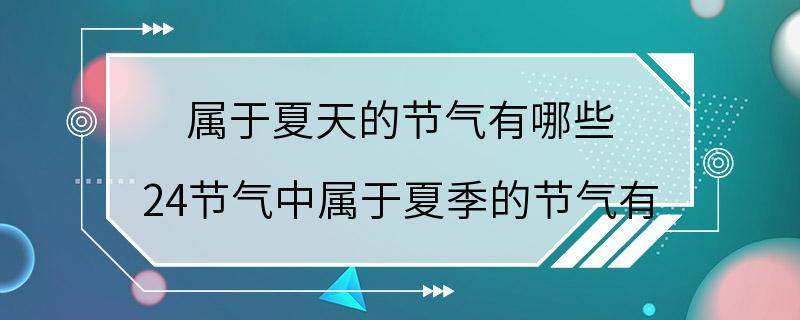 属于夏天的节气有哪些 24节气中属于夏季的节气有