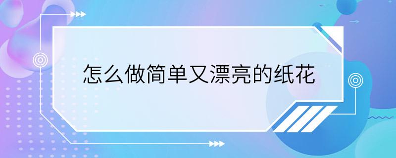 怎么做简单又漂亮的纸花