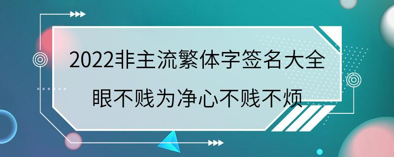 2022非主流繁体字签名大全 眼不贱为净心不贱不烦