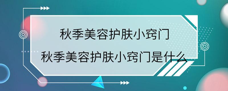 秋季美容护肤小窍门 秋季美容护肤小窍门是什么