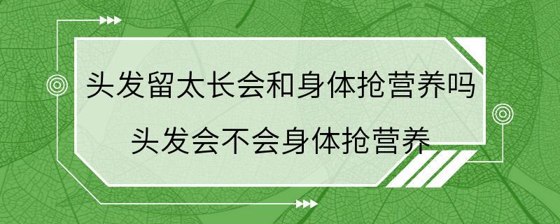 头发留太长会和身体抢营养吗 头发会不会身体抢营养