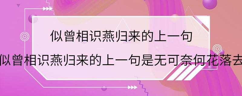 似曾相识燕归来的上一句 似曾相识燕归来的上一句是无可奈何花落去