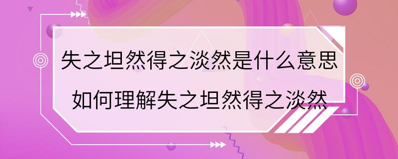 失之坦然得之淡然是什么意思 如何理解失之坦然得之淡然