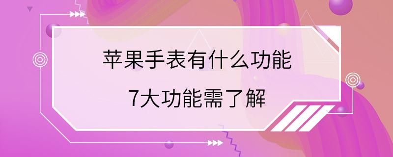 苹果手表有什么功能 7大功能需了解