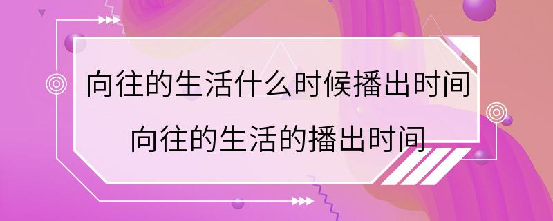 向往的生活什么时候播出时间 向往的生活的播出时间