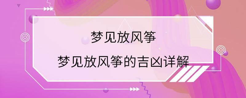 梦见放风筝 梦见放风筝的吉凶详解