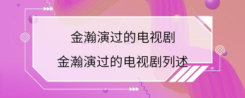 金瀚演过的电视剧 金瀚演过的电视剧列述