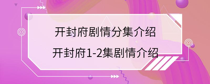 开封府剧情分集介绍 开封府1-2集剧情介绍