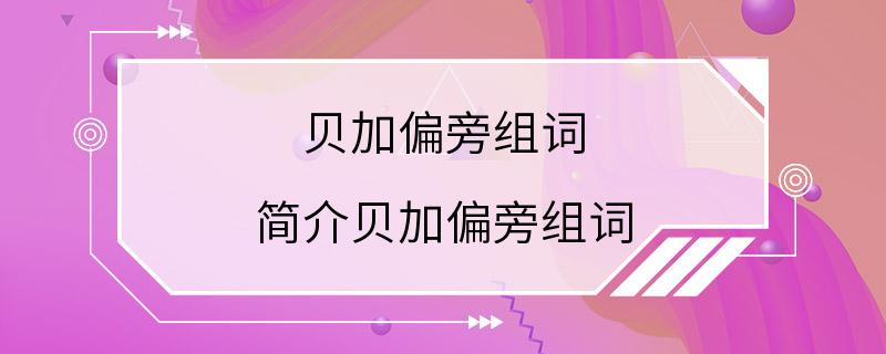 贝加偏旁组词 简介贝加偏旁组词