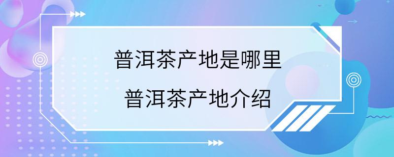 普洱茶产地是哪里 普洱茶产地介绍