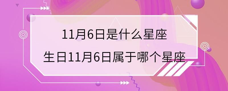 11月6日是什么星座 生日11月6日属于哪个星座