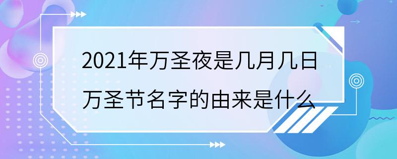 2021年万圣夜是几月几日 万圣节名字的由来是什么