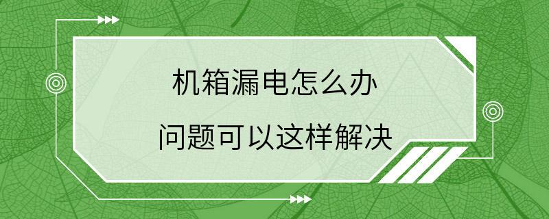 机箱漏电怎么办 问题可以这样解决