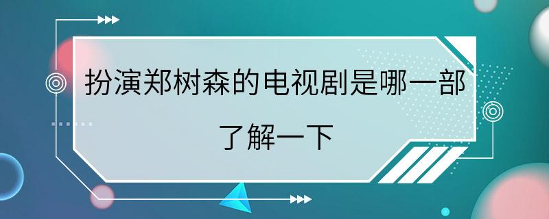 扮演郑树森的电视剧是哪一部 了解一下